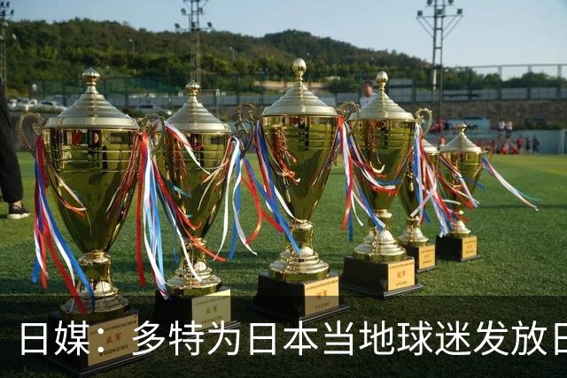 日媒：多特为日本当地球迷发放日本行定制T恤、贴纸与饮用水