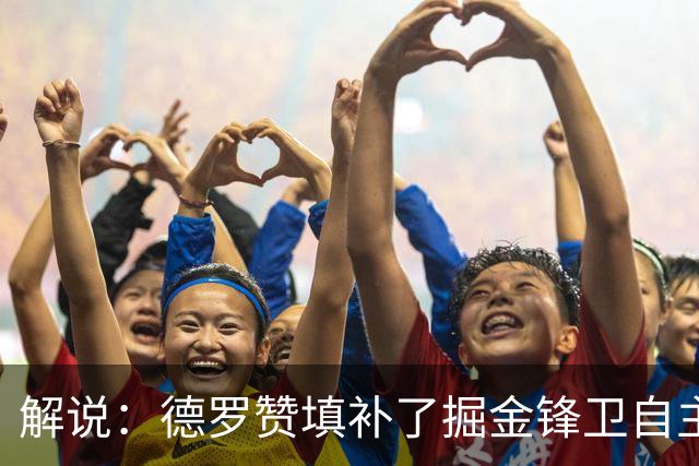 解说：德罗赞填补了掘金锋卫自主进攻空缺 衔接段可带队主攻